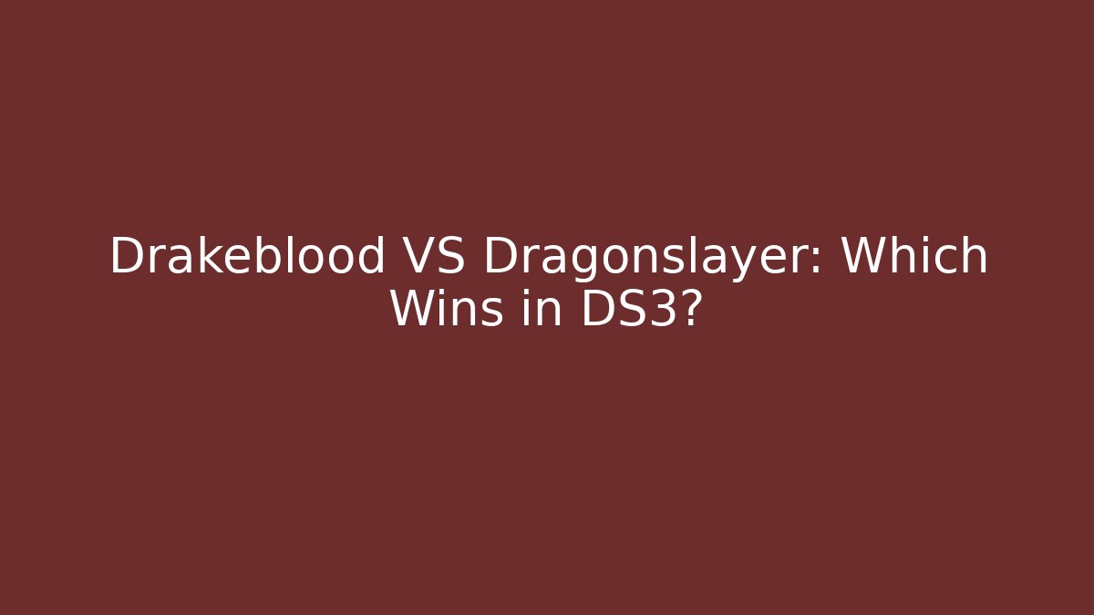 Drakeblood VS Dragonslayer: Which Wins in DS3?