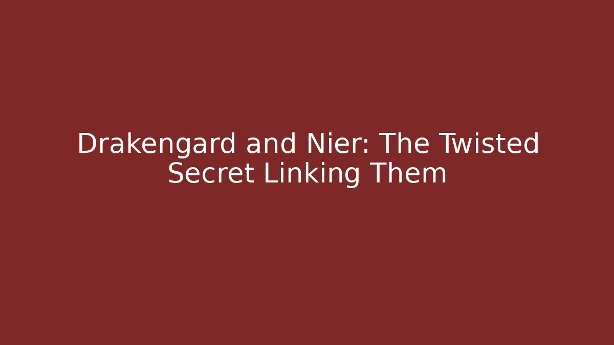 Drakengard and Nier: The Twisted Secret Linking Them