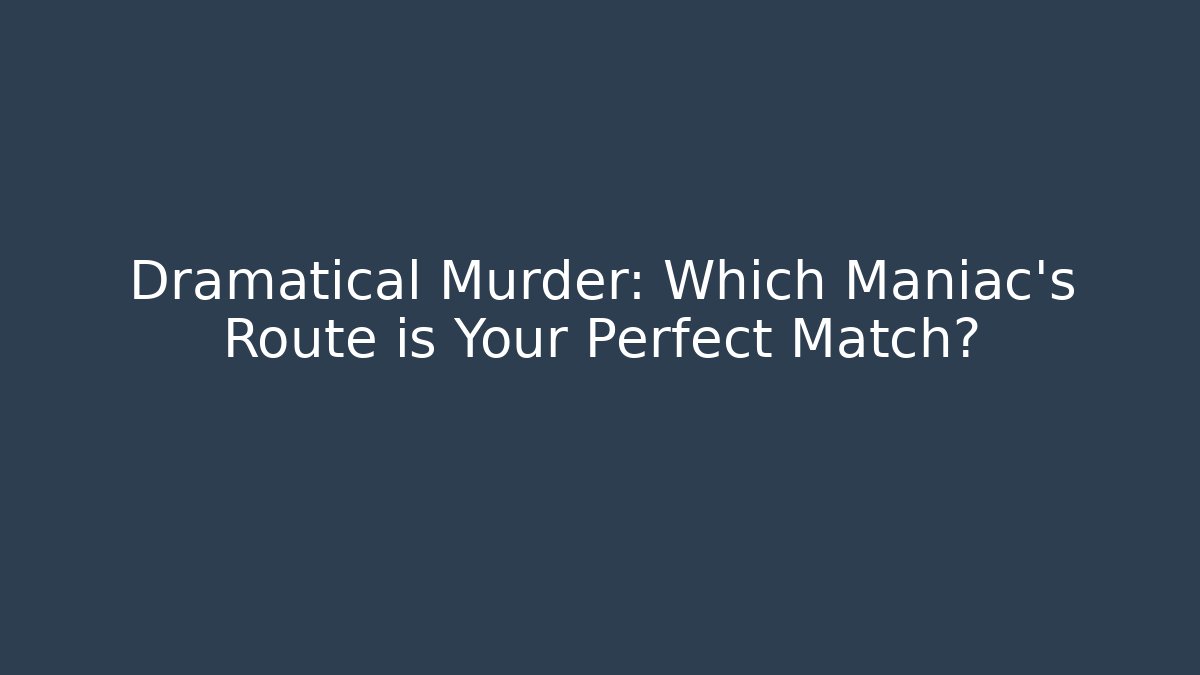 Dramatical Murder: Which Maniac's Route is Your Perfect Match?