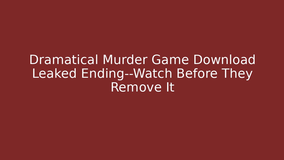 Dramatical Murder Game Download Leaked Ending—Watch Before They Remove It