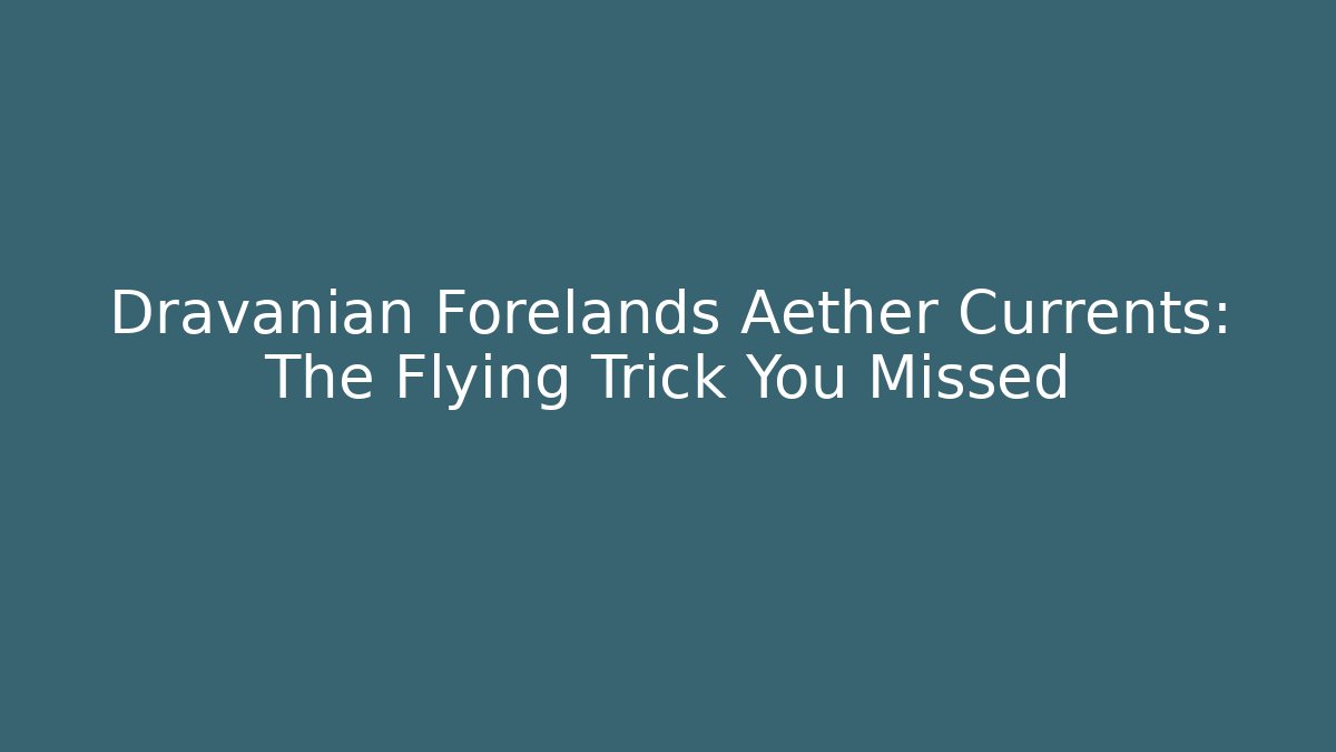 Dravanian Forelands Aether Currents: The Flying Trick You Missed - Critter Realm