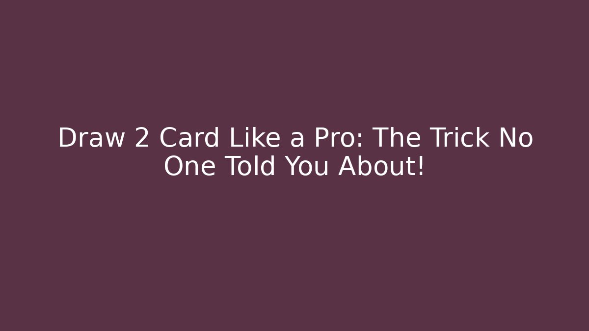 Draw 2 Card Like a Pro: The Trick No One Told You About!