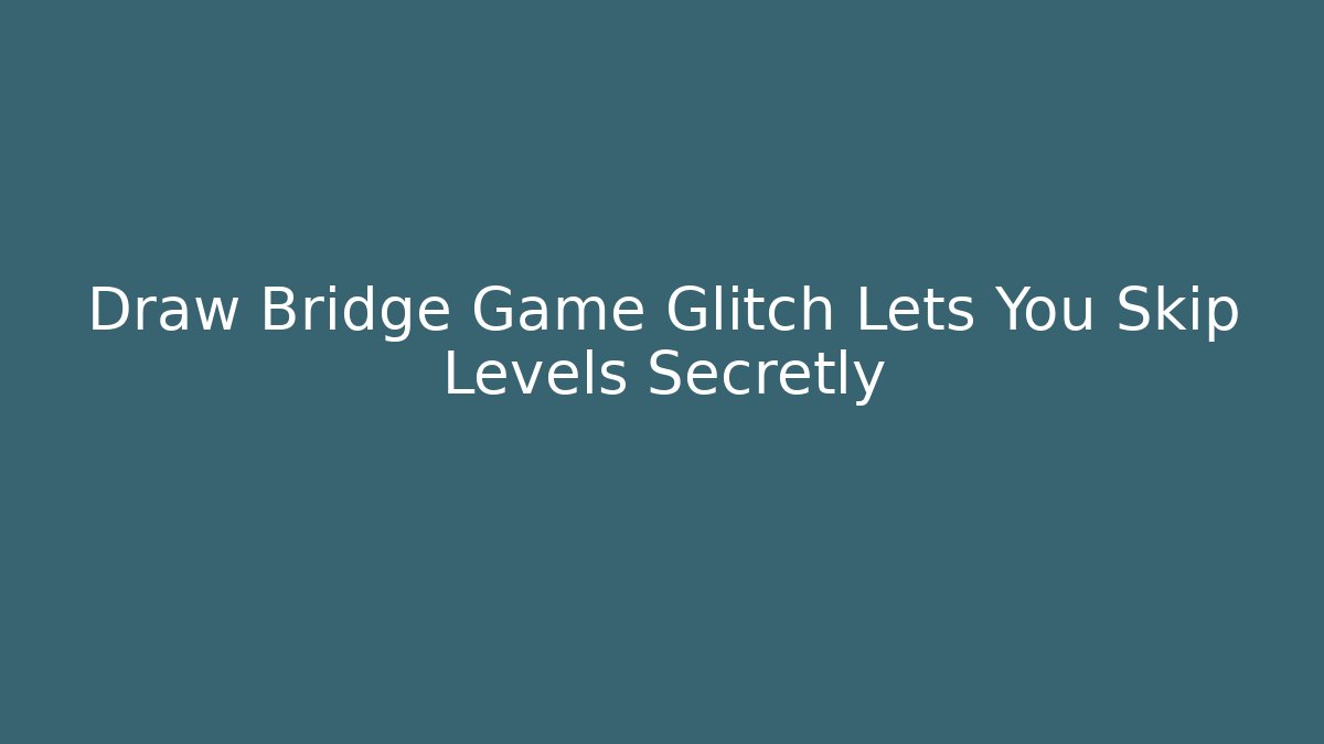 Draw Bridge Game Glitch Lets You Skip Levels Secretly - Critter Realm