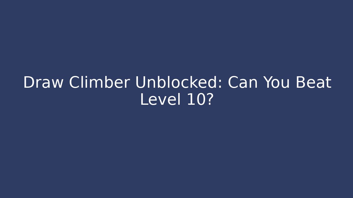 Draw Climber Unblocked: Can You Beat Level 10?