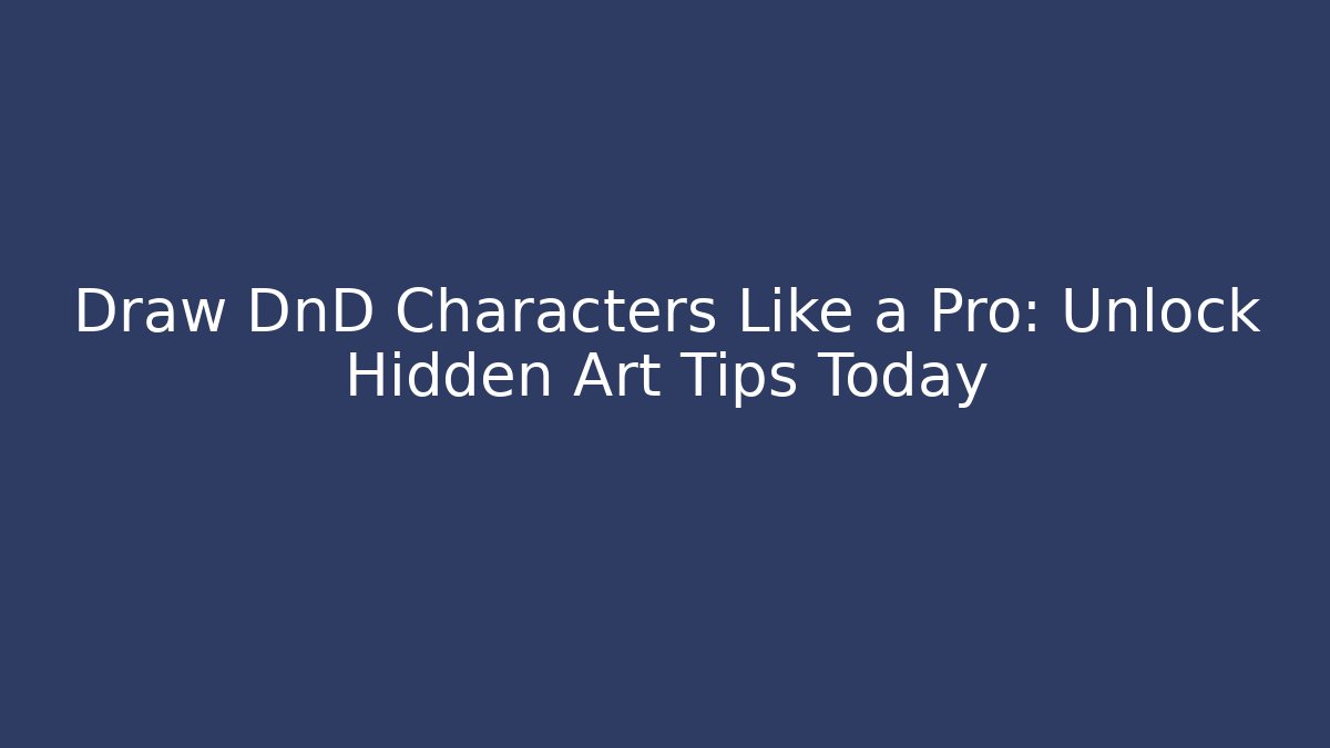 Draw DnD Characters Like a Pro: Unlock Hidden Art Tips Today