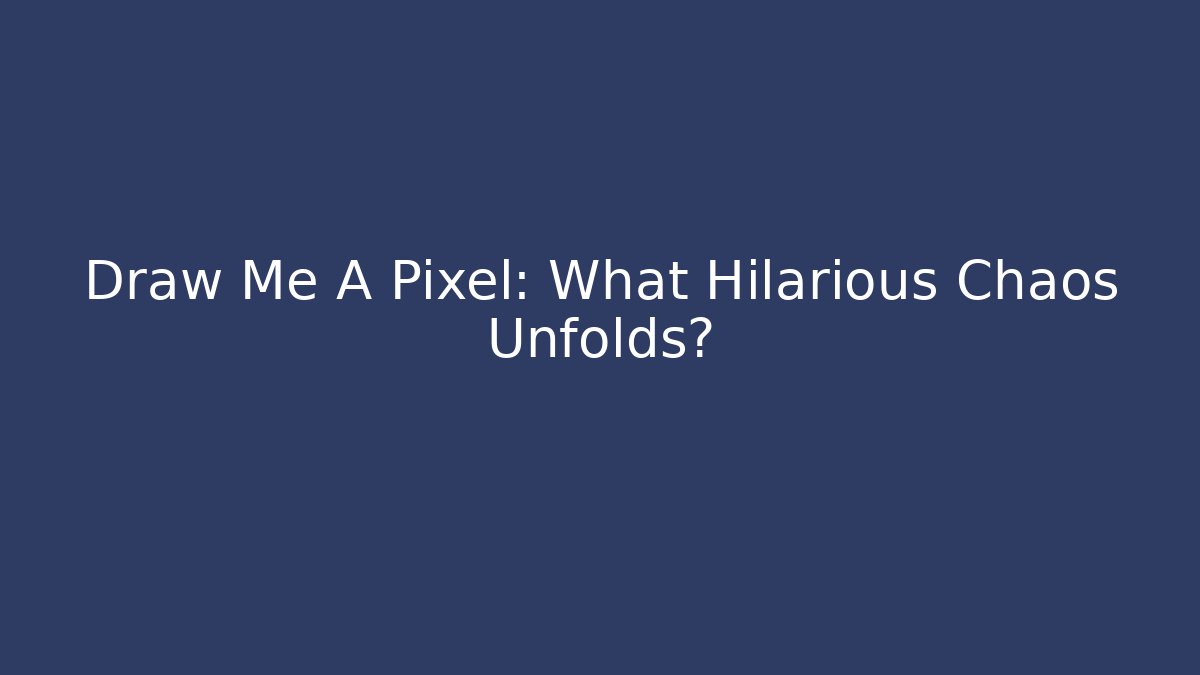 Draw Me A Pixel: What Hilarious Chaos Unfolds?