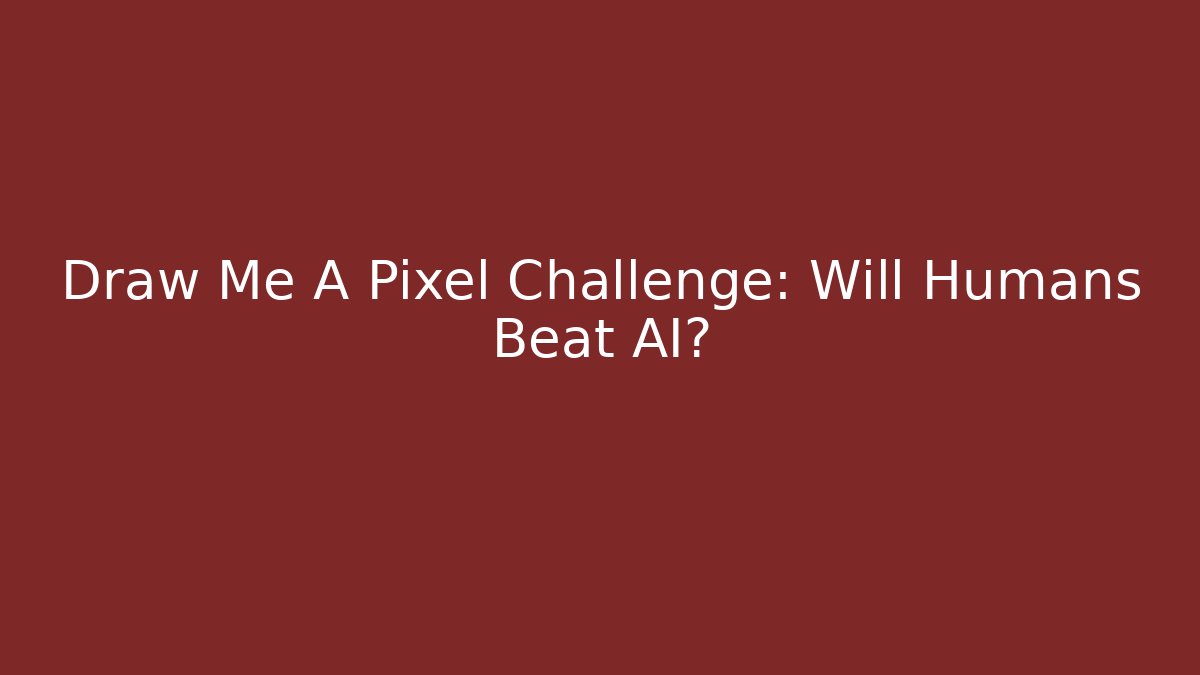 Draw Me A Pixel Challenge: Will Humans Beat AI?