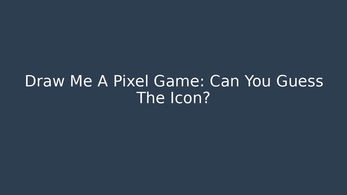 Draw Me A Pixel Game: Can You Guess The Icon?