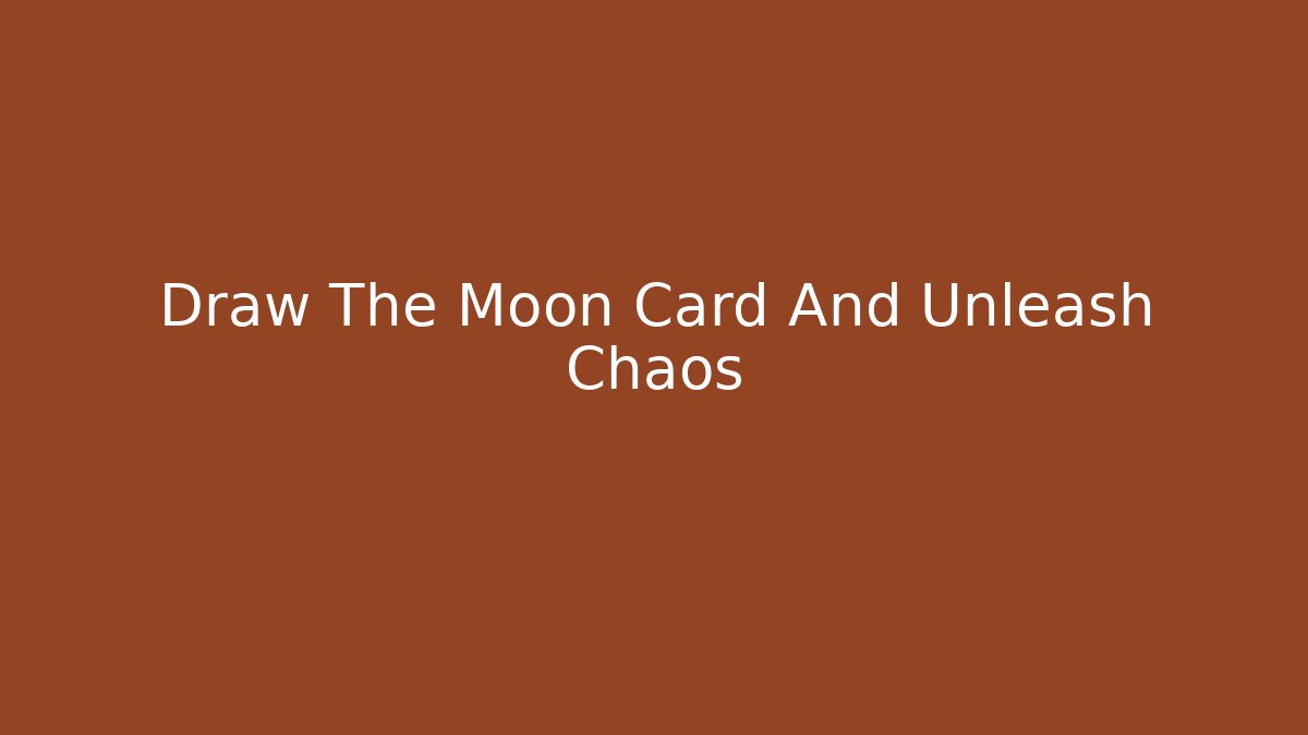 Draw The Moon Card And Unleash Chaos