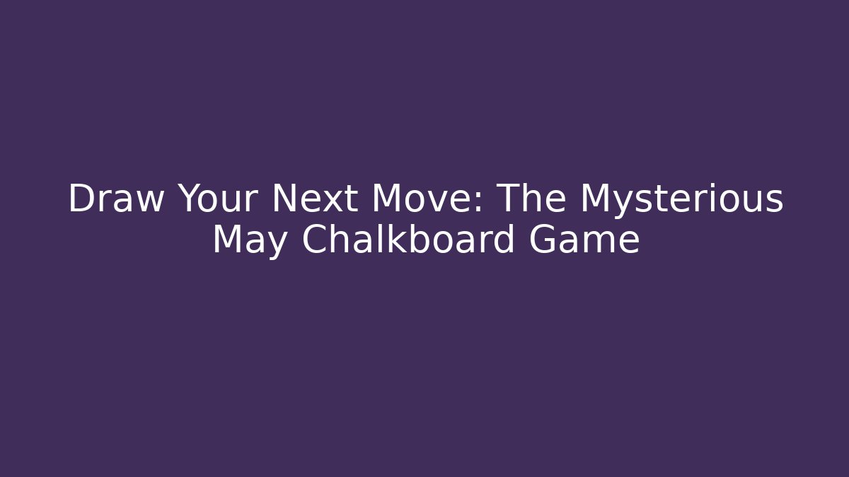 Draw Your Next Move: The Mysterious May Chalkboard Game