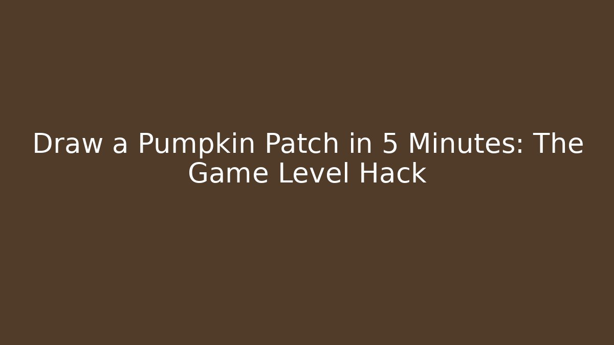 Draw a Pumpkin Patch in 5 Minutes: The Game Level Hack