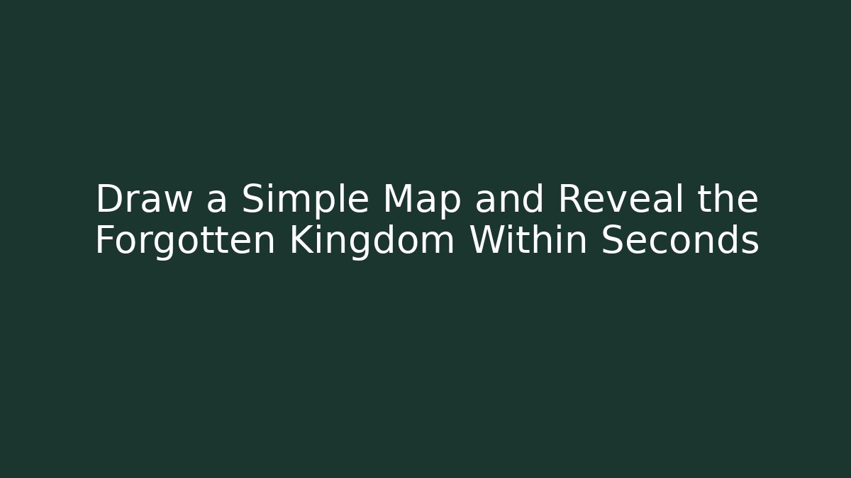 Draw a Simple Map and Reveal the Forgotten Kingdom Within Seconds