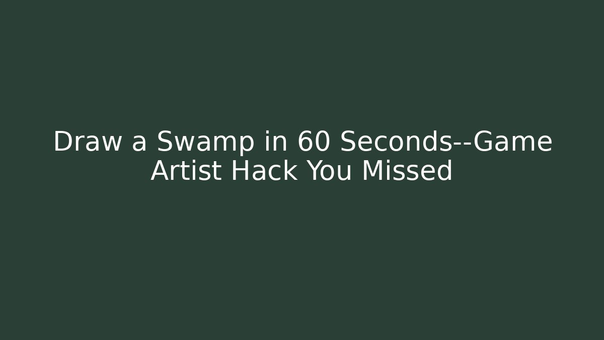 Draw a Swamp in 60 Seconds—Game Artist Hack You Missed