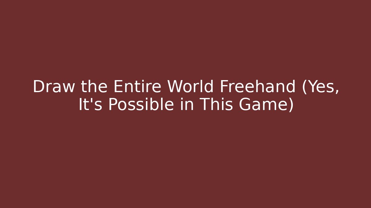 Draw the Entire World Freehand (Yes, It's Possible in This Game)