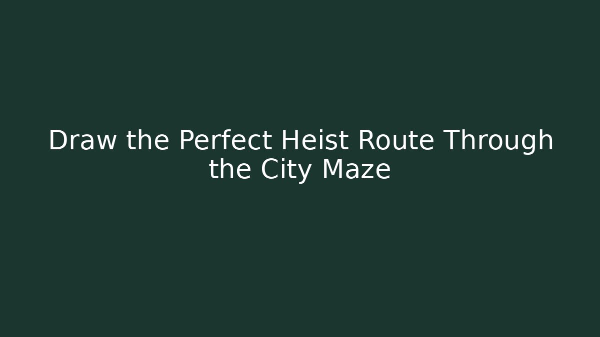 Draw the Perfect Heist Route Through the City Maze