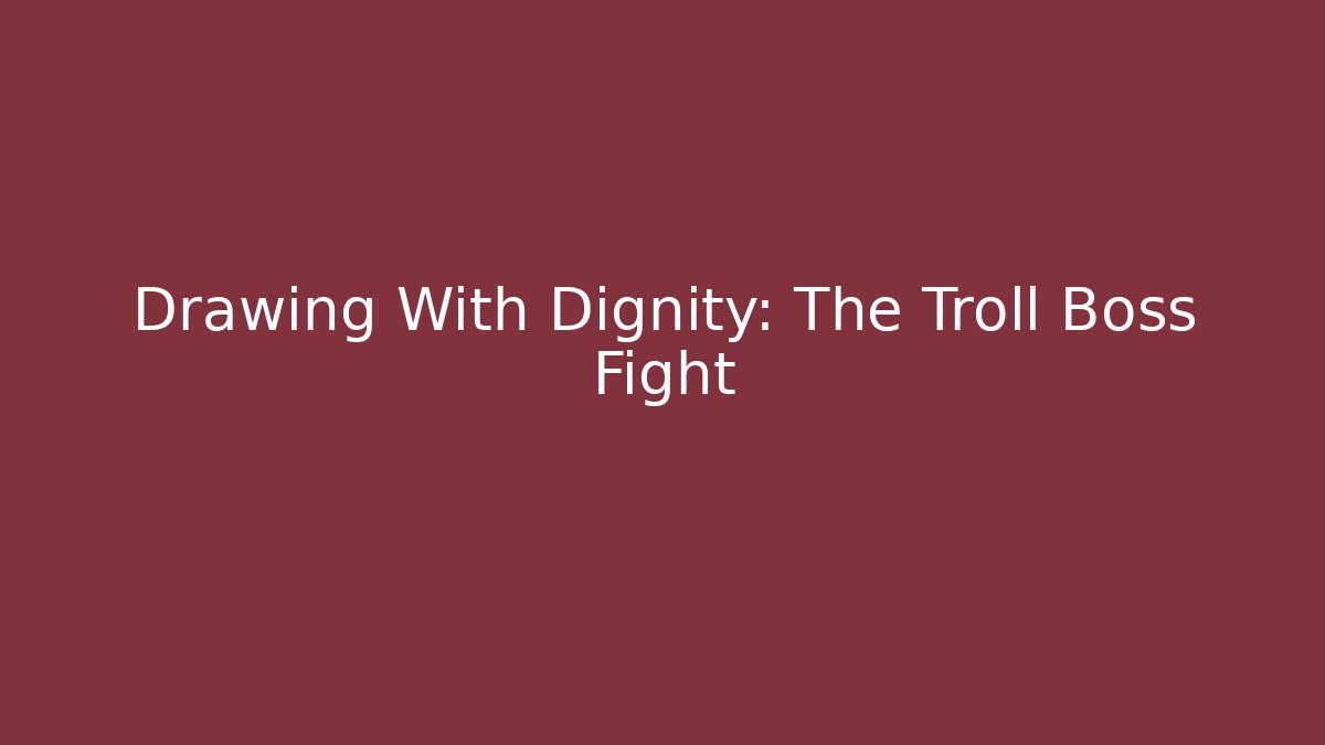 Drawing With Dignity: The Troll Boss Fight