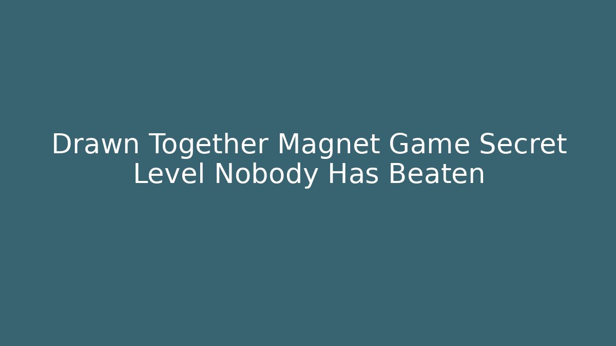 Drawn Together Magnet Game Secret Level Nobody Has Beaten