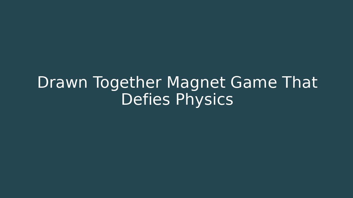 Drawn Together Magnet Game That Defies Physics