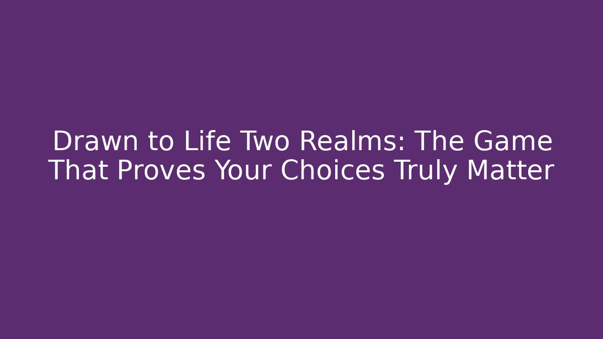 Drawn to Life Two Realms: The Game That Proves Your Choices Truly Matter