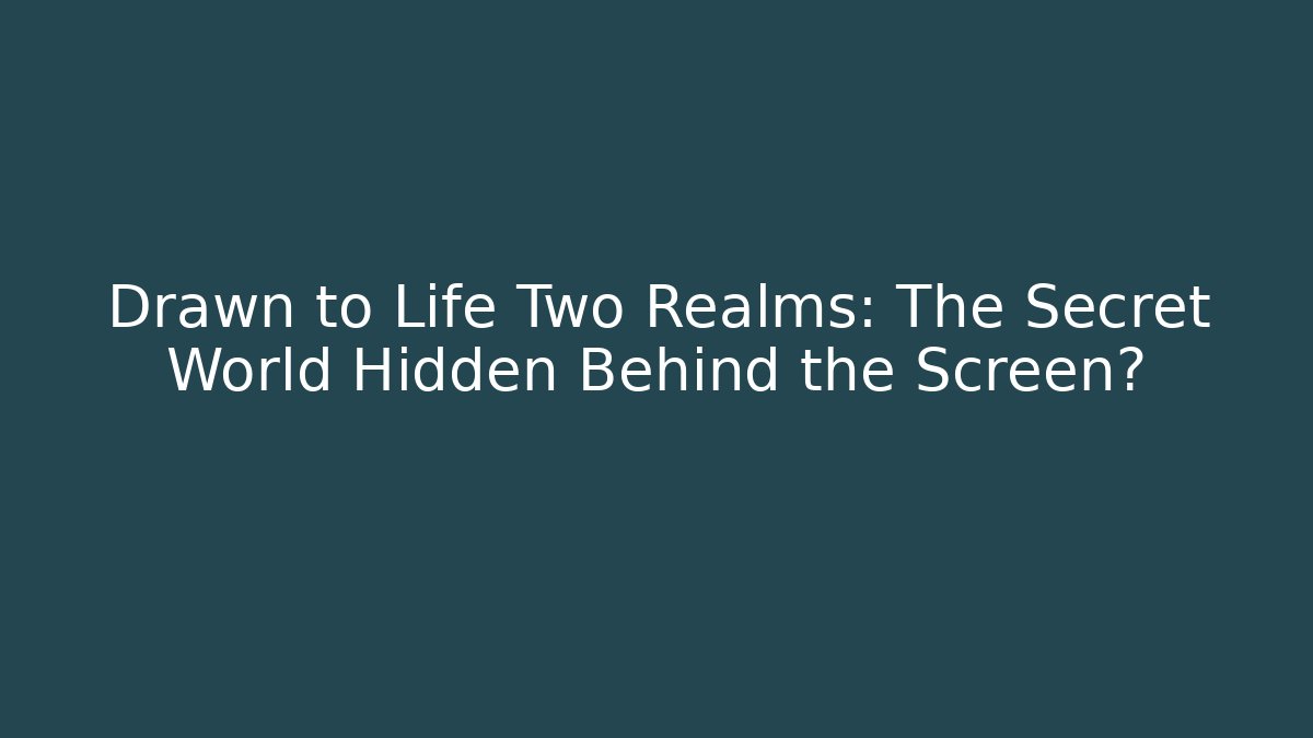 Drawn to Life Two Realms: The Secret World Hidden Behind the Screen?