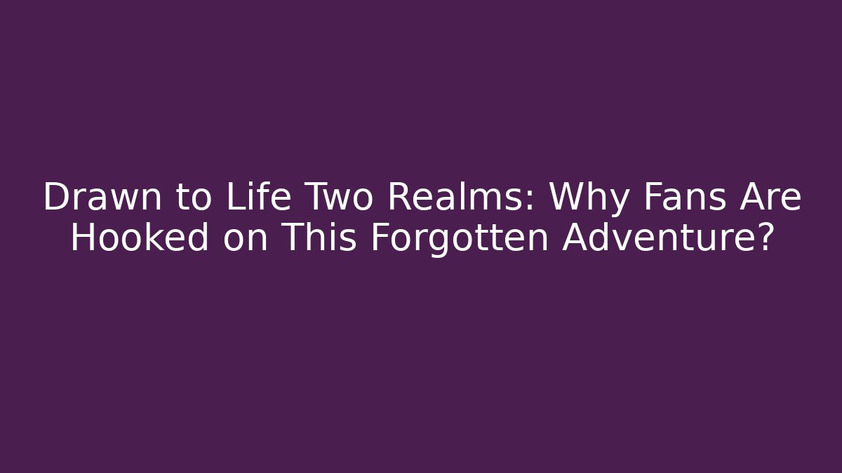 Drawn to Life Two Realms: Why Fans Are Hooked on This Forgotten Adventure?