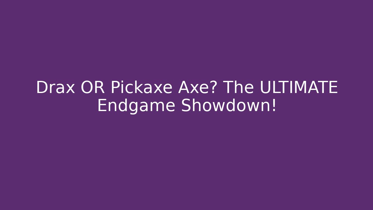 Drax OR Pickaxe Axe? The ULTIMATE Endgame Showdown!