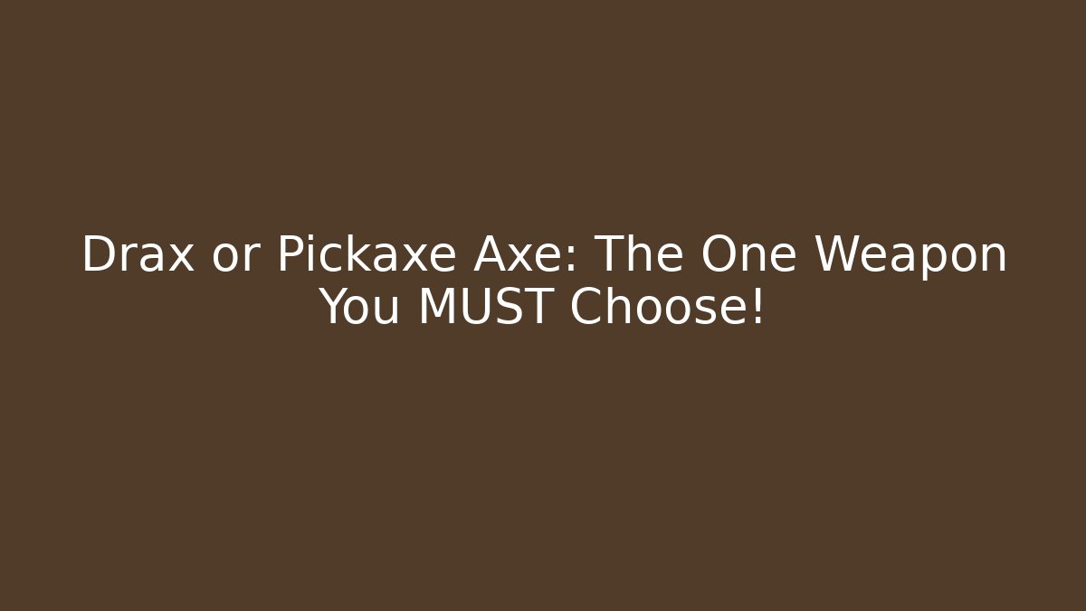 Drax or Pickaxe Axe: The One Weapon You MUST Choose!