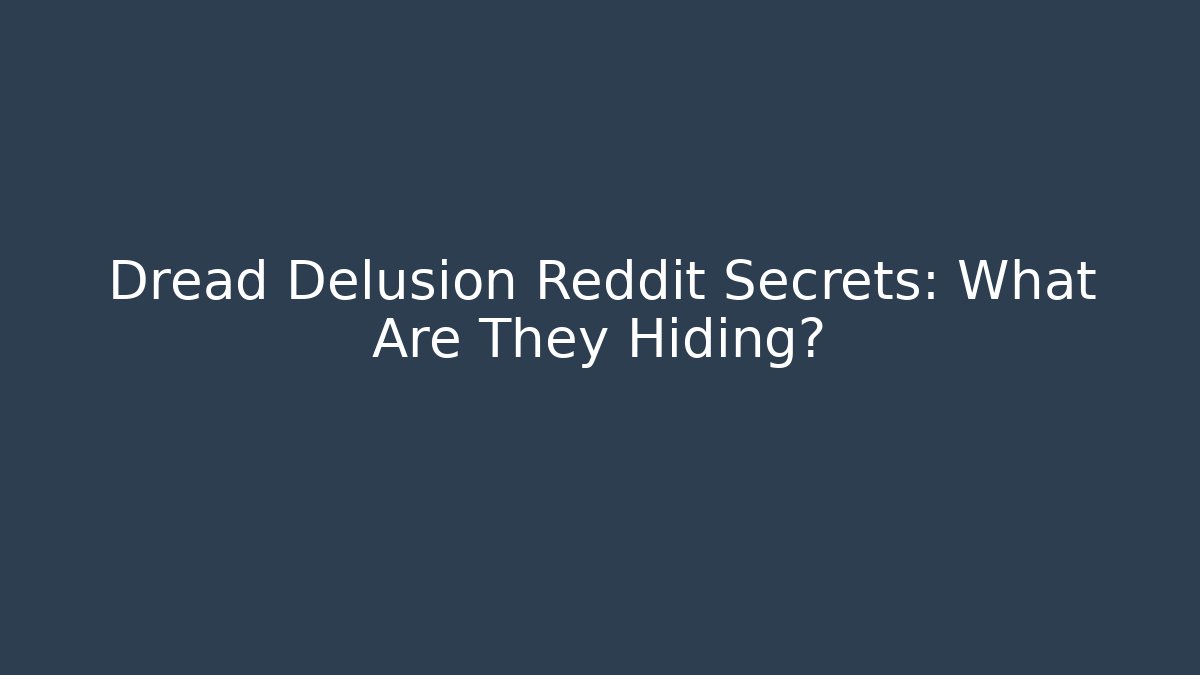 Dread Delusion Reddit Secrets: What Are They Hiding?