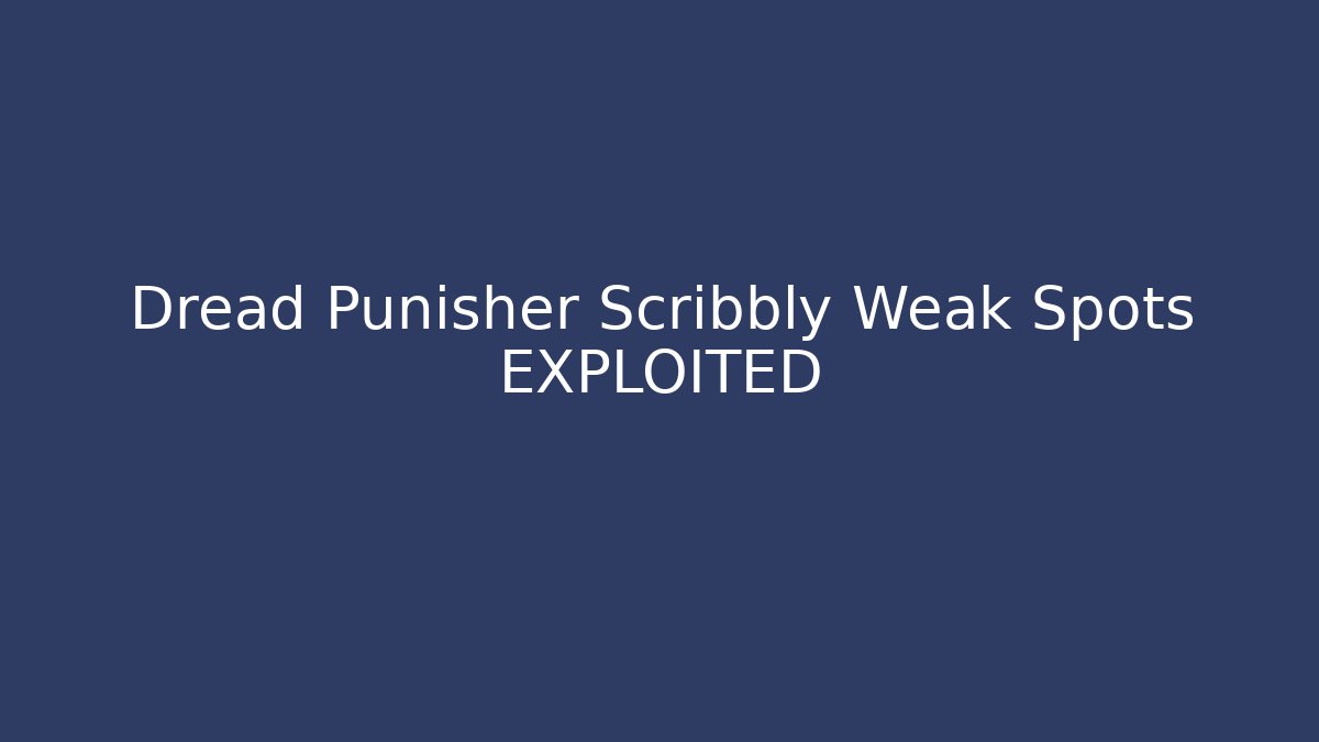 Dread Punisher Scribbly Weak Spots EXPLOITED