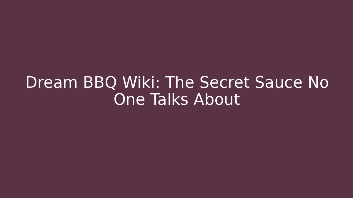 Dream BBQ Wiki: The Secret Sauce No One Talks About