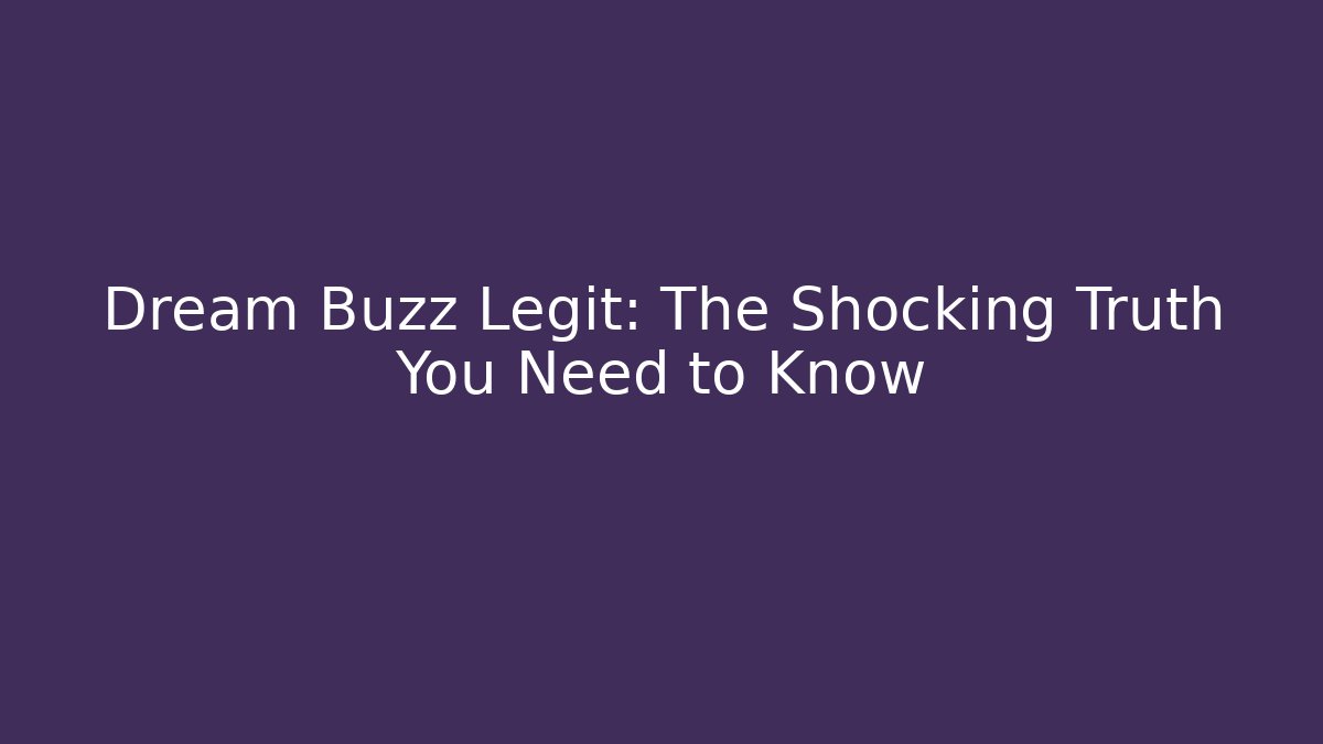Dream Buzz Legit: The Shocking Truth You Need to Know