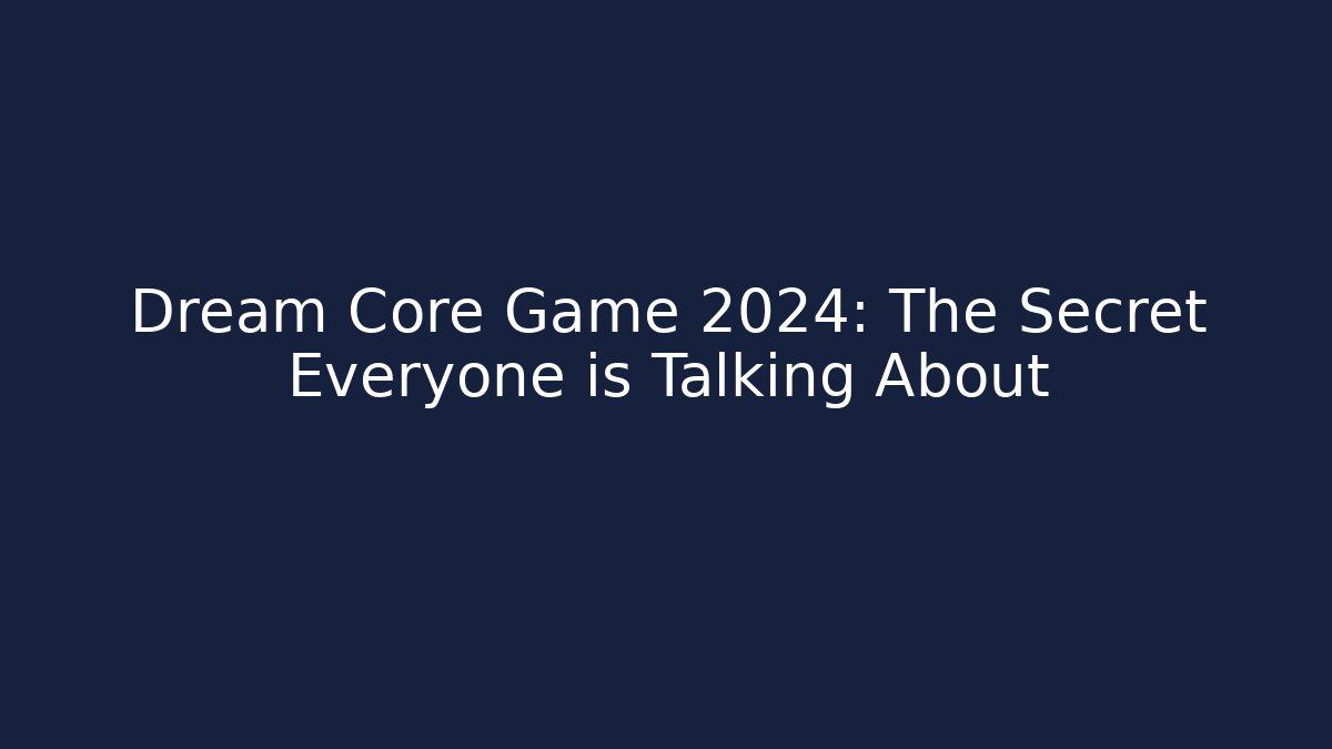 Dream Core Game 2024: The Secret Everyone is Talking About