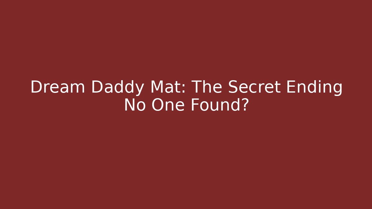 Dream Daddy Mat: The Secret Ending No One Found?