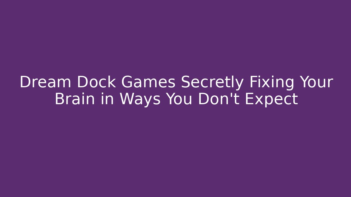 Dream Dock Games Secretly Fixing Your Brain in Ways You Don't Expect