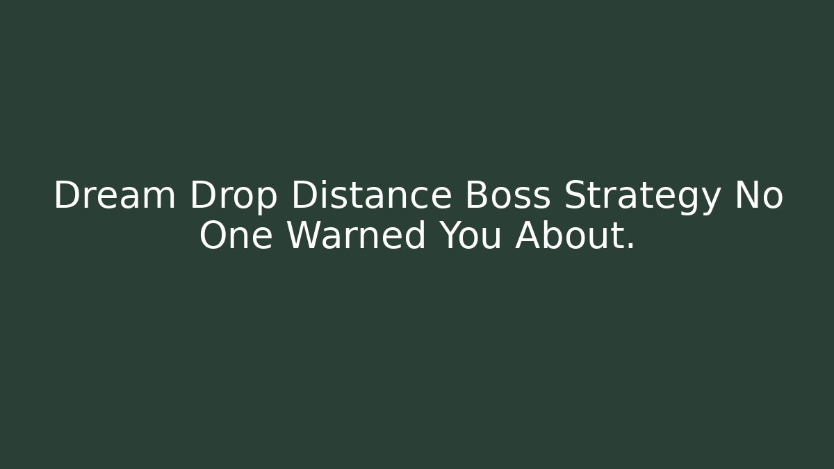 Dream Drop Distance Boss Strategy No One Warned You About.