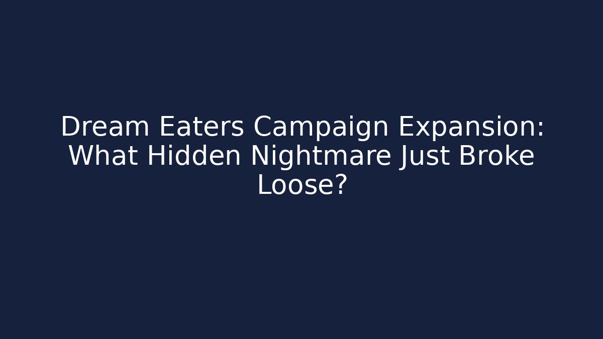 Dream Eaters Campaign Expansion: What Hidden Nightmare Just Broke Loose?