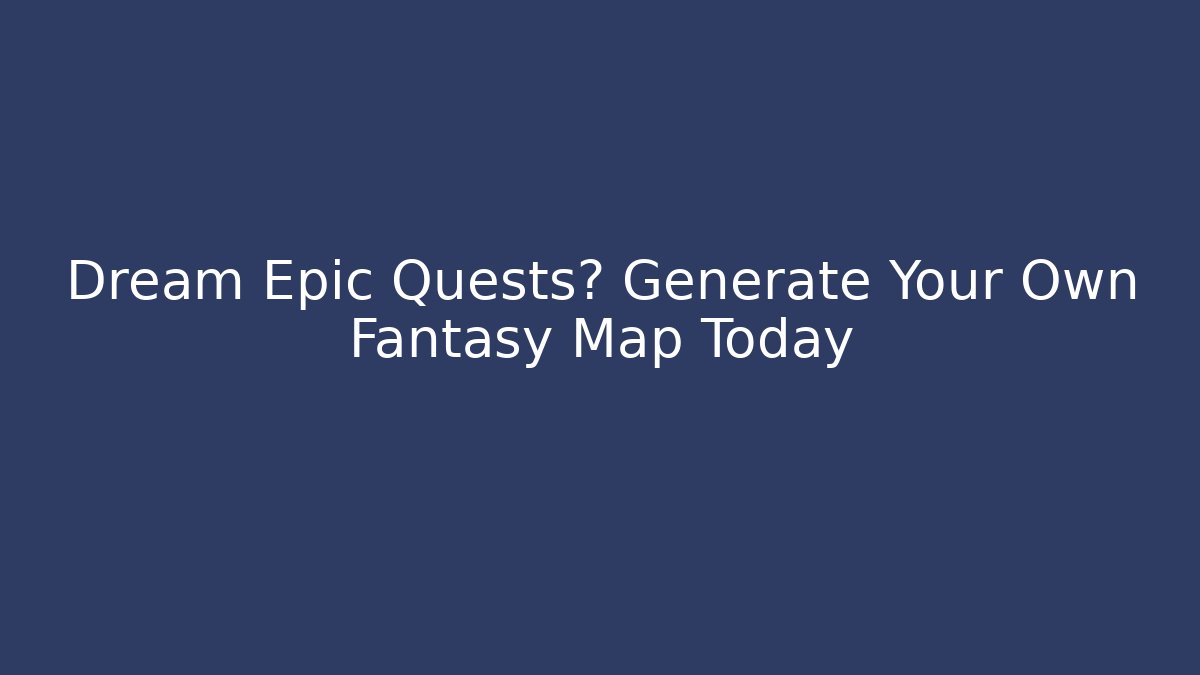 Dream Epic Quests? Generate Your Own Fantasy Map Today