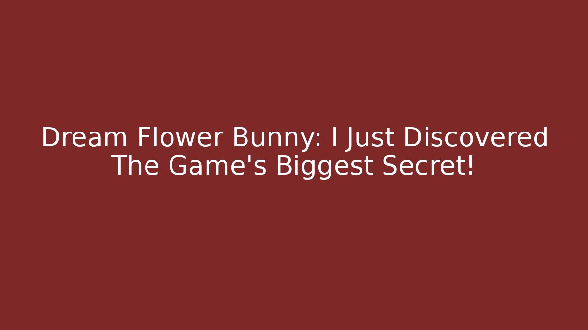 Dream Flower Bunny: I Just Discovered The Game's Biggest Secret!