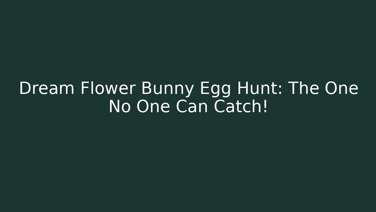 Dream Flower Bunny Egg Hunt: The One No One Can Catch!