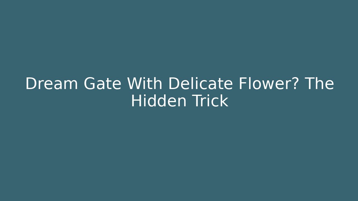 Dream Gate With Delicate Flower? The Hidden Trick