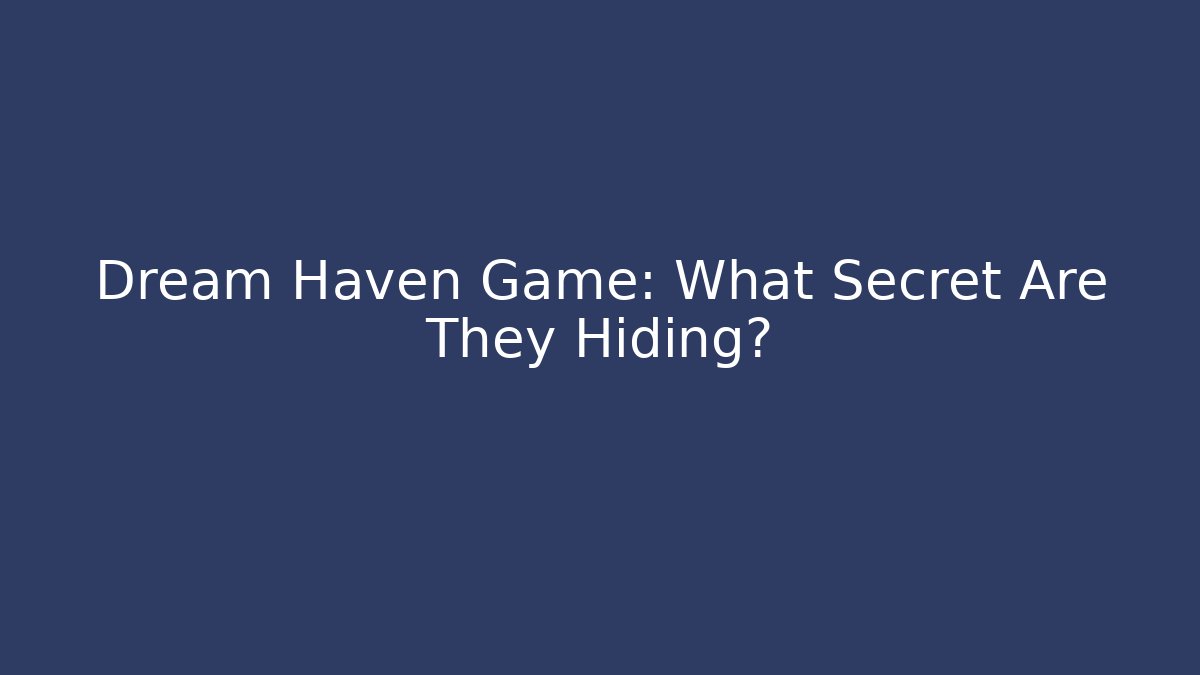 Dream Haven Game: What Secret Are They Hiding?