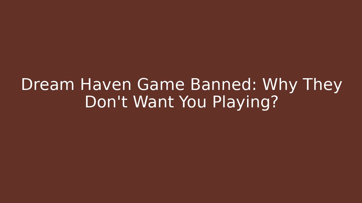 Dream Haven Game Banned: Why They Don't Want You Playing? - Critter Realm