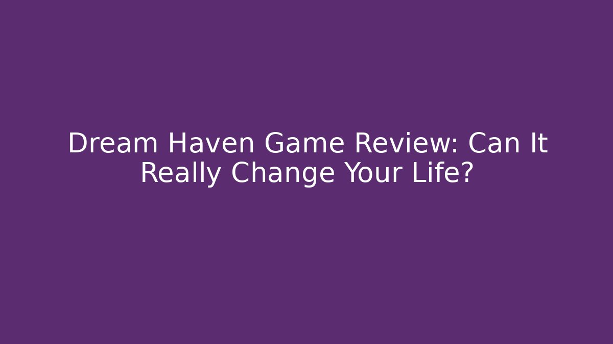 Dream Haven Game Review: Can It Really Change Your Life?