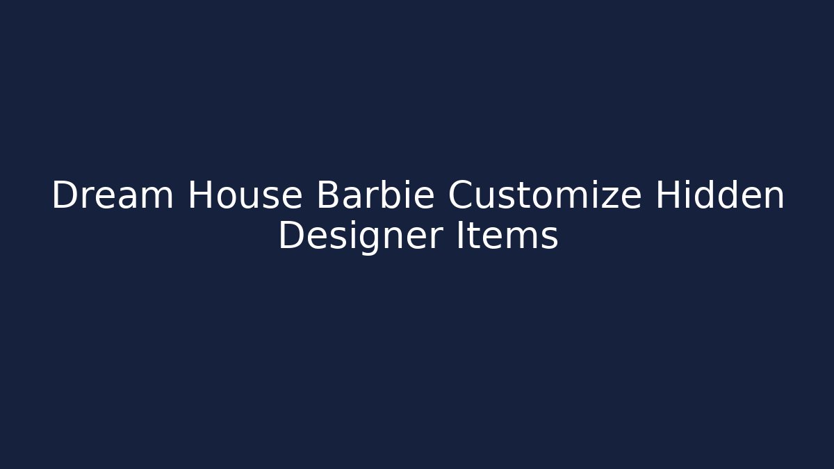 Dream House Barbie Customize Hidden Designer Items - Critter Realm