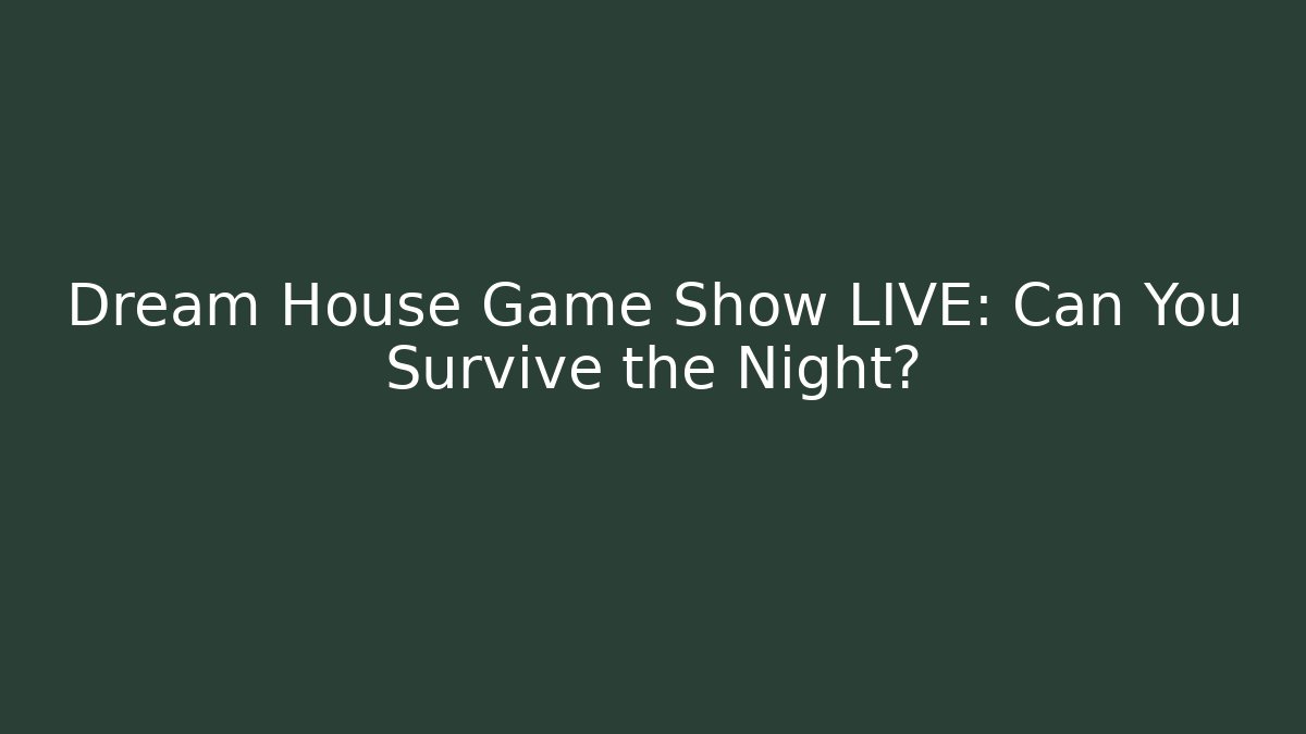 Dream House Game Show LIVE: Can You Survive the Night?