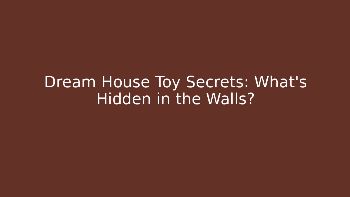 Dream House Toy Secrets: What's Hidden in the Walls?