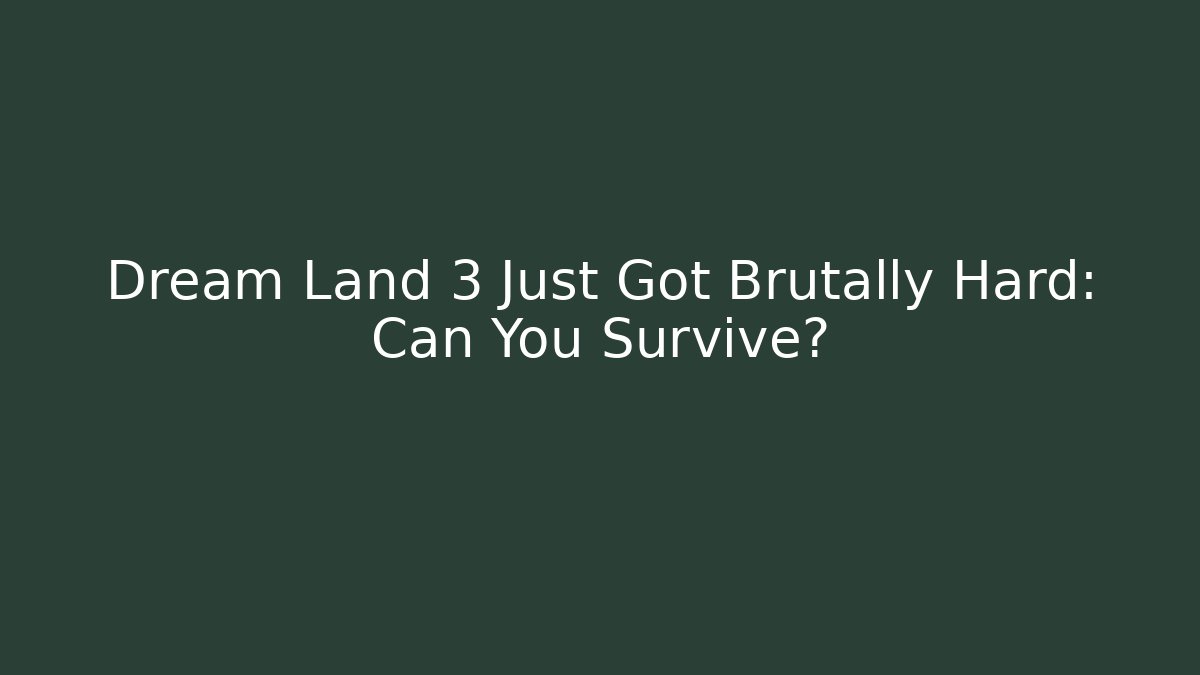 Dream Land 3 Just Got Brutally Hard: Can You Survive?