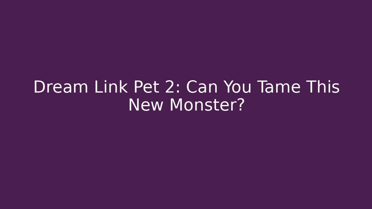 Dream Link Pet 2: Can You Tame This New Monster? - Critter Realm