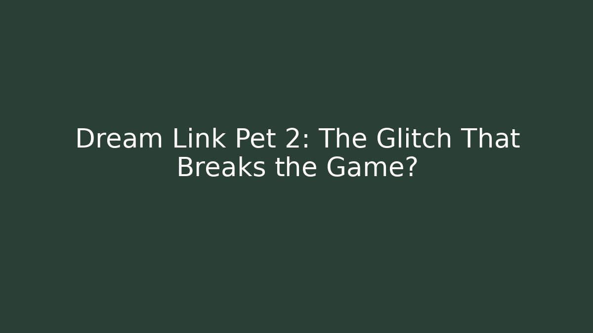Dream Link Pet 2: The Glitch That Breaks the Game?