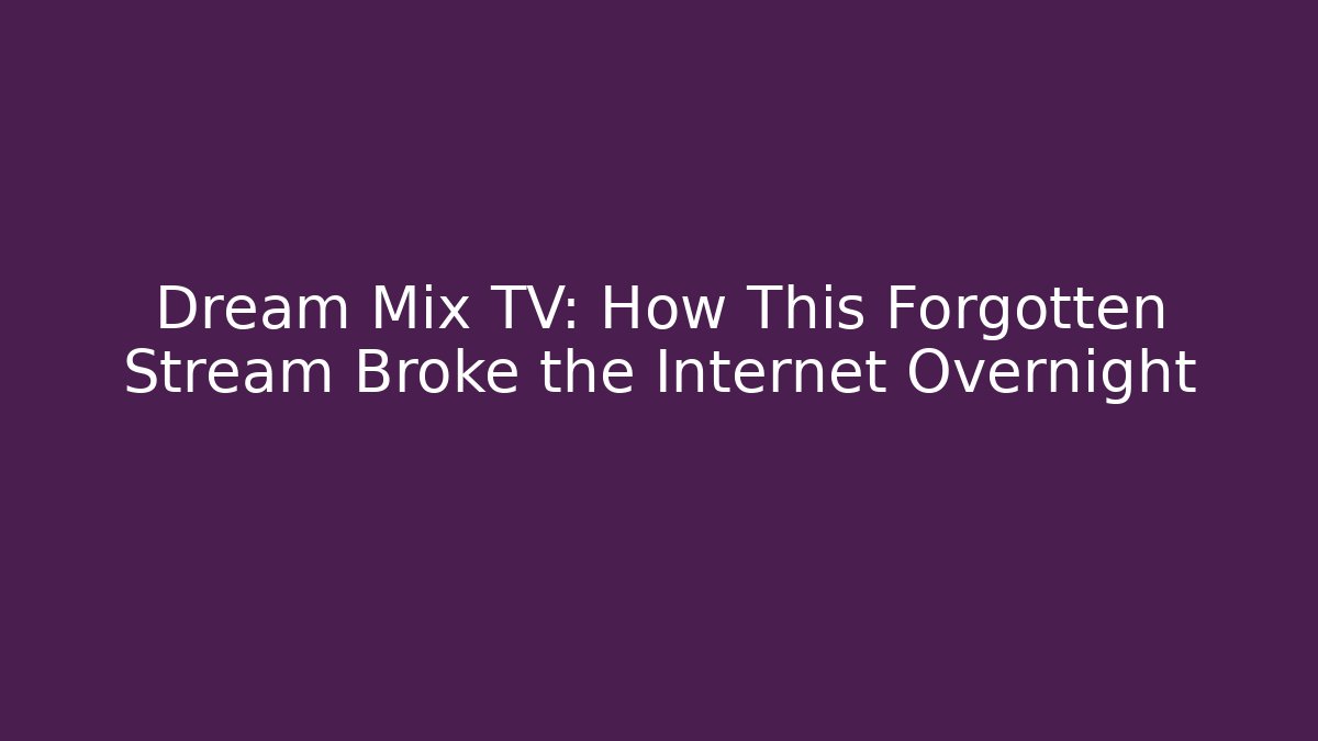 Dream Mix TV: How This Forgotten Stream Broke the Internet Overnight